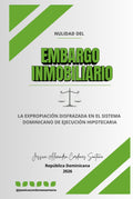 NULIDAD DEL EMBARGO INMOBILIARIO POR VIOLACIÓN DE DERECHOS FUNDAMENTALES: La expropiación disfrazada en el sistema dominicano de ejecución hipotecaria (Spanish Edition)