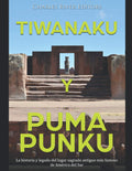 Tiwanaku y Puma Punku: La historia y legado del lugar sagrado antiguo más famoso de América del Sur (Spanish Edition)