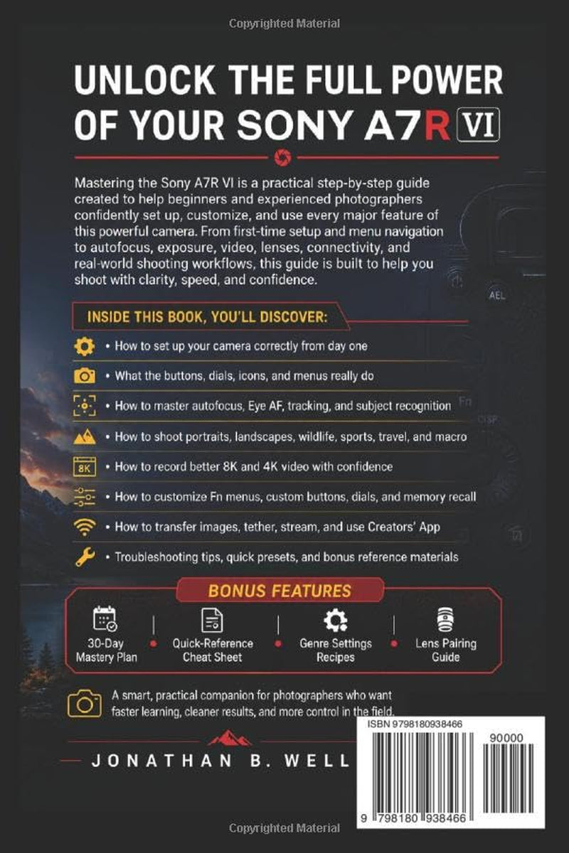 MASTERING THE SONY A7R VI: A Step-by-Step Manual to Mastering Every Feature, Setting, and Function of Your Camera for Beginners and Advanced Photographers