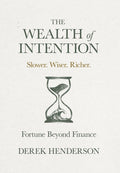 The Wealth of Intention: Slower. Wiser. Richer. Fortune Beyond Finance