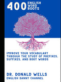 400 English Root Words: Improve Your Vocabulary through the Study of Prefixes, Suffixes, and Root Words