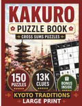 Kakuro Puzzle Book for Adults: Kyoto Traditions – Large Print Kakuro Puzzles with 4 Difficulty Levels and Solutions (Japan Escape Kakuro Series)