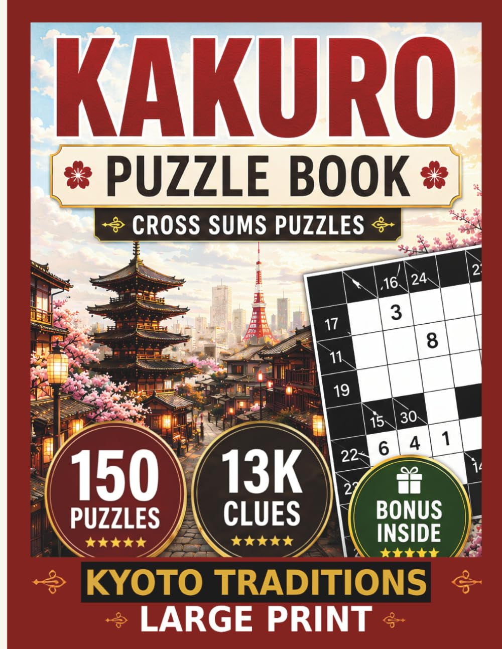 Kakuro Puzzle Book for Adults: Kyoto Traditions – Large Print Kakuro Puzzles with 4 Difficulty Levels and Solutions (Japan Escape Kakuro Series)