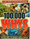 100000 Whys for Smart Curious Kids: Full-Color Visual Encyclopedia of Big Questions, Surprising Answers, and Myth-Busting Facts About Dinosaurs, ... Body, Earth, History and more! (Ages 6–13)