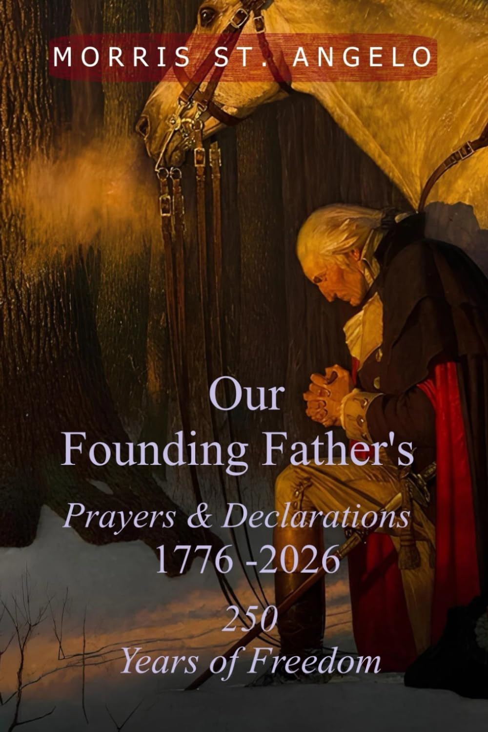 Our Founding Father's Prayers and Declarations 1776-2026: 250 Years of Freedom