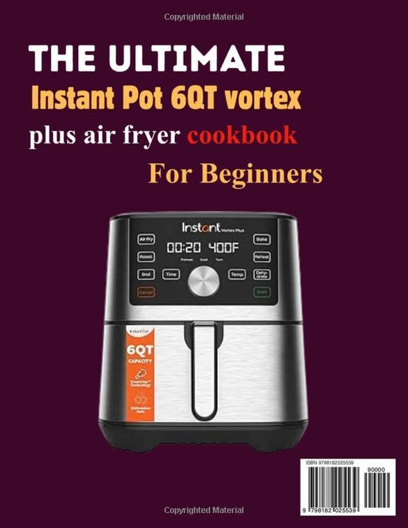 The Complete Instant Pot 6QT Vortex Plus Air Fryer Cookbook for Beginners: 250 Easy, Crispy, and Flavorful Air Fryer Recipes for Everyday Meals, ... Favorites, and Delicious Homemade Treats