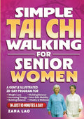 Simple Tai Chi Walking For Senior Women: A Gentle Illustrated 28-Day Program For Weight Loss, Increasing Energy & Building Balance - Joint-Safe Mobility, Vitality & Wellness In Just 10-Minutes a Day