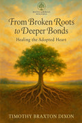 From Broken Roots to Deeper Bonds: Healing the Adopted Heart