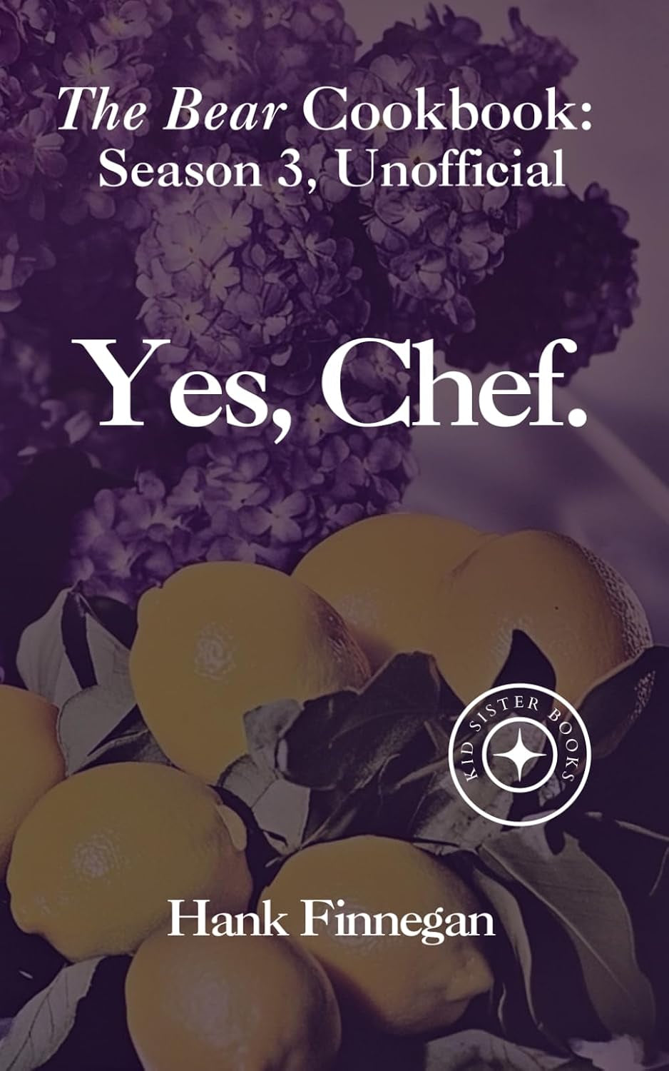 Yes, Chef.: The Bear Cookbook: Seasons 3, Unofficial (The Bear Cookbooks (Unofficial))