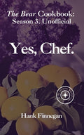 Yes, Chef.: The Bear Cookbook: Seasons 3, Unofficial (The Bear Cookbooks (Unofficial))