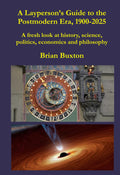 A Layperson’s Guide to the Postmodern Era, 1900-2025: A fresh look at history, science, politics, economics and philosophy (Layperson's Guides to History and Philosophy in the West, 300-2025)