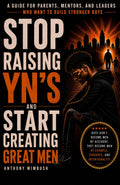 STOP RAISING YN'S AND START CREATING GREAT MEN: Rebuilding Discipline, Identity, Emotional Strength, and Purpose in Today' young men.