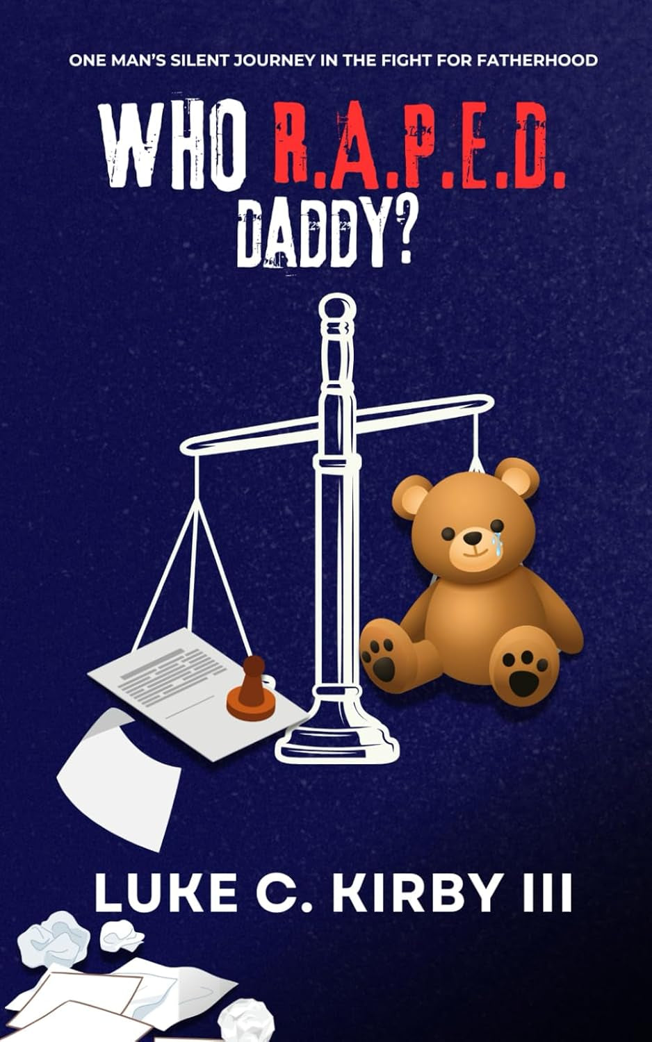 Who Raped Daddy?: One Man's Silent Journey in the Fight for Fatherhood