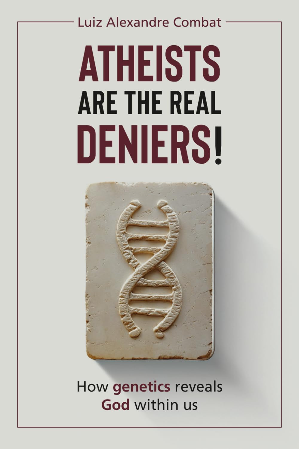 Atheists are the real deniers!: How genetics reveals God within us - Intelligent Design and creationism