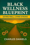 The Black Wellness Blueprint: Eating Well, Living Strong