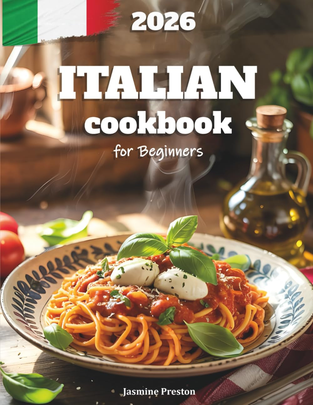 Italian Cookbook for Beginners: Authentic and Easy Italian Recipes for Everyday Cooking – Step-by-Step Guide to Classic Dishes, Pasta, Pizza, and ... & Delicious Home Meals for the Whole Family