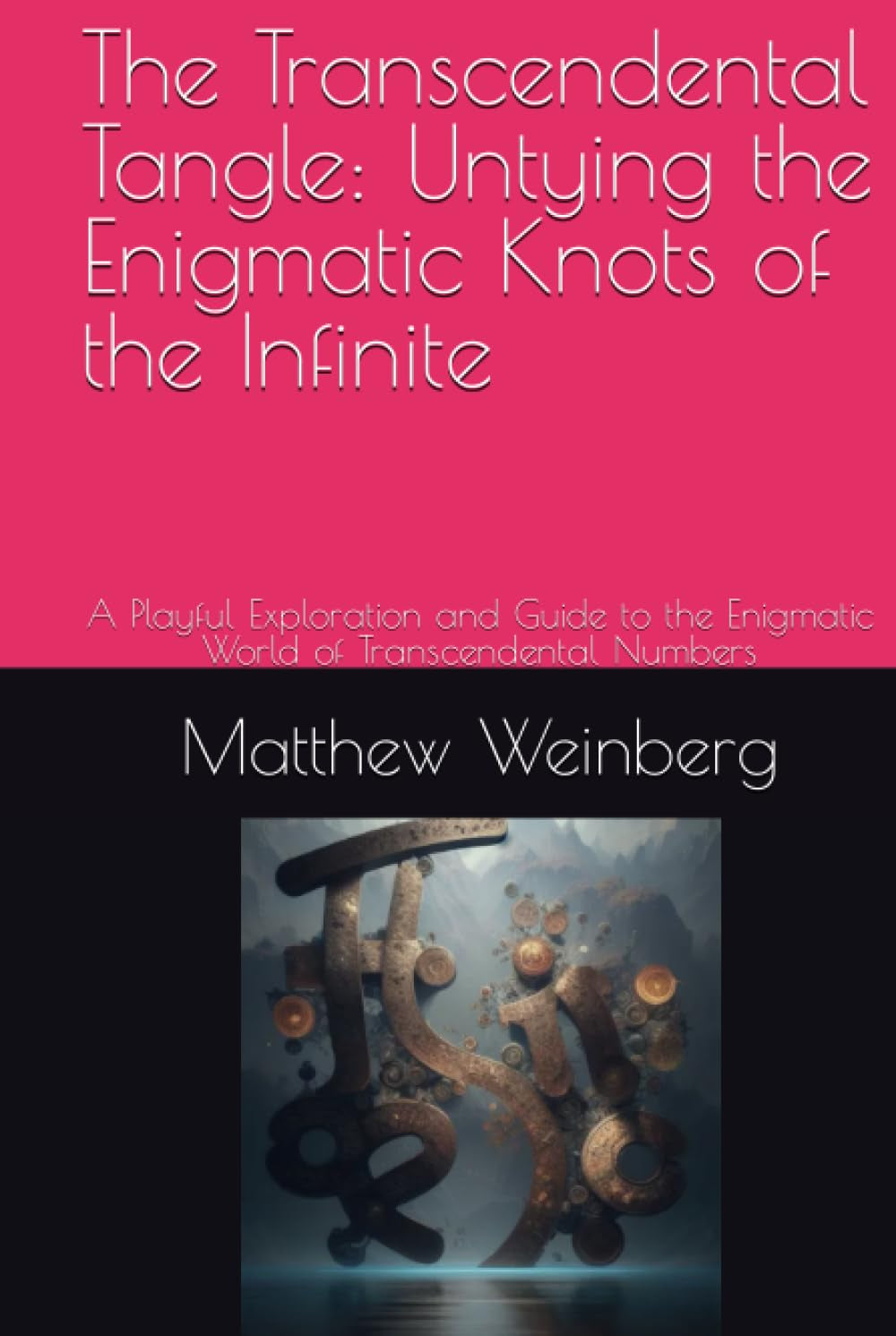 The Transcendental Tangle: Untying the Enigmatic Knots of the Infinite: A Playful Exploration and Guide to the Enigmatic World of Transcendental ... Unraveling the Secrets of the Numberverse)