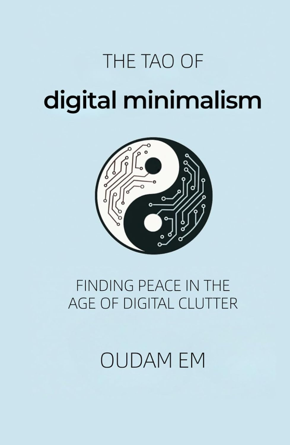 The Tao of Digital Minimalism: Finding Peace in the Age of Digital Clutter