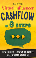 Virtual Influencer Cashflow in 6 Steps: How to Build, Grow and Monetize AI-generated Personas