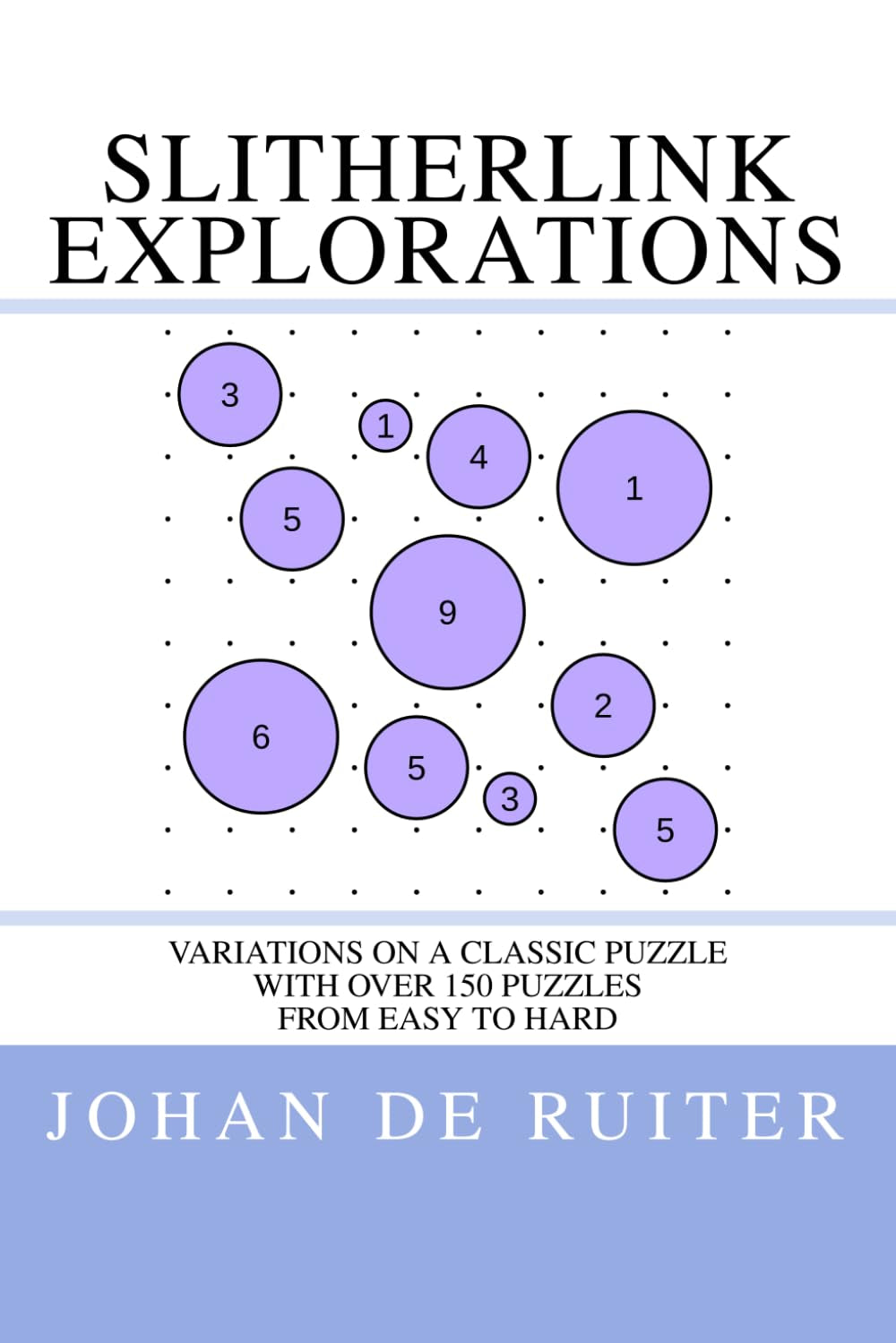 Slitherlink Explorations: Variations on a Classic Puzzle (Bits on Grids: Puzzles by Johan de Ruiter)