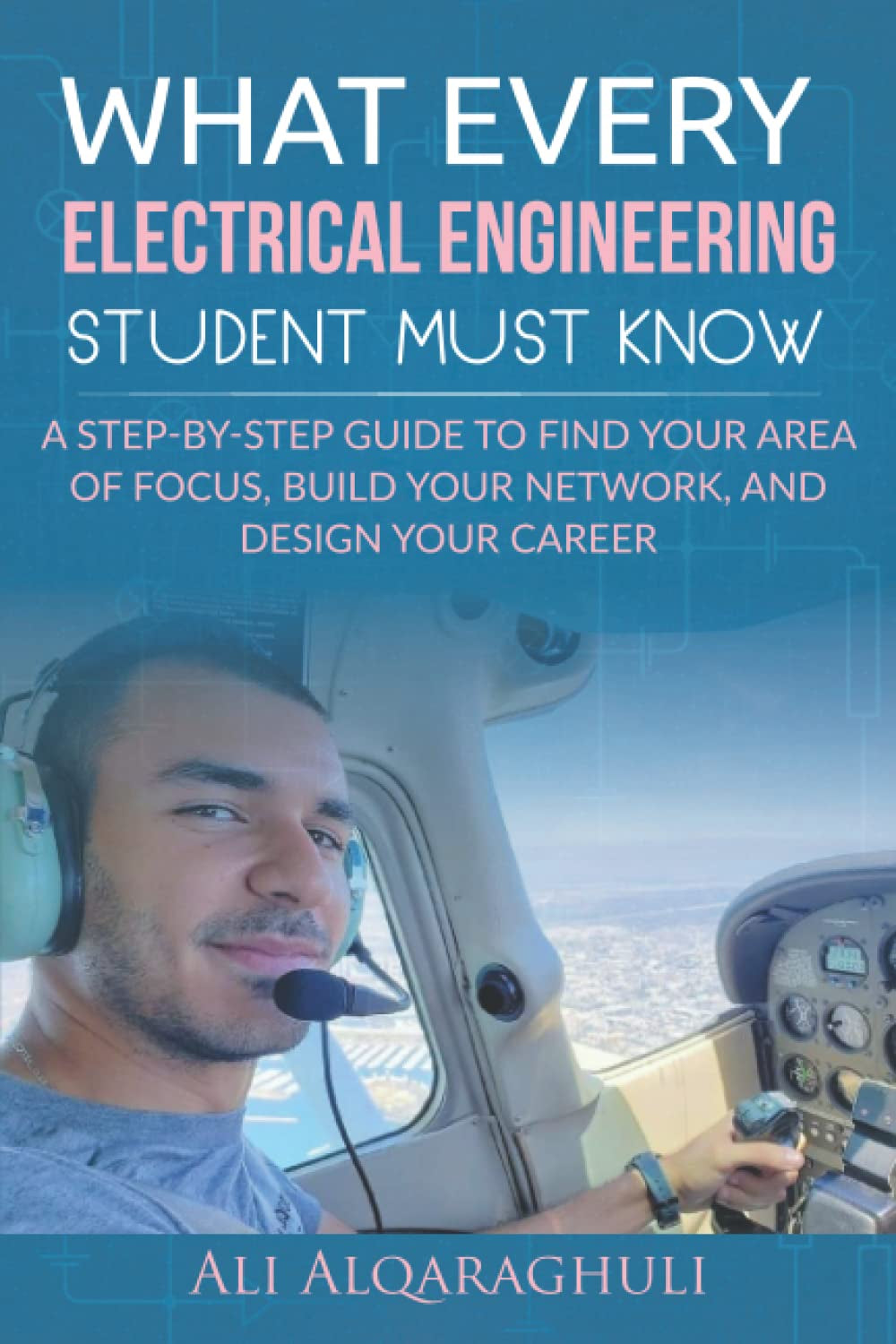 What Every Electrical Engineering Student Must Know: Find Your Area of Focus, Build Your Network, and Design Your Career