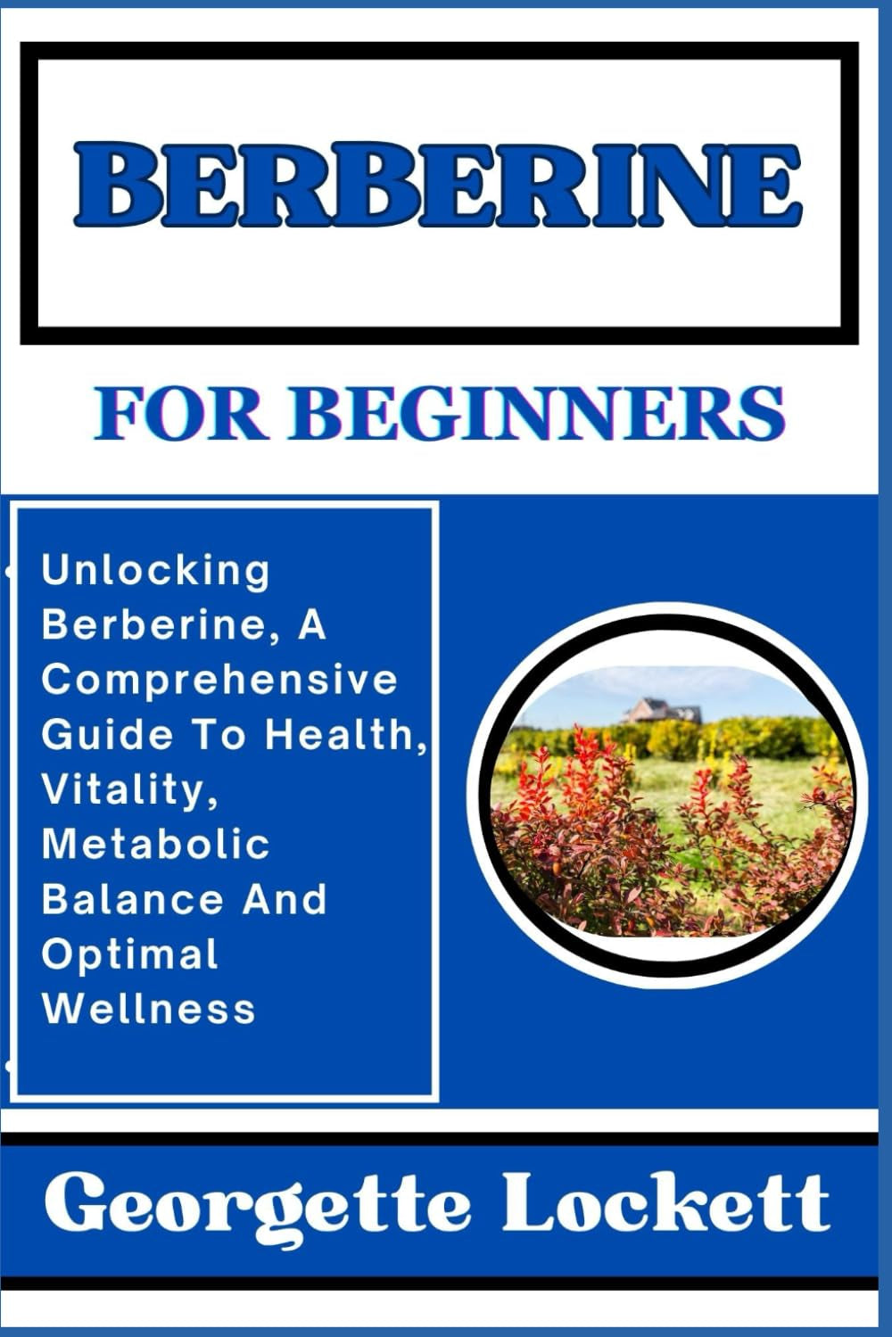 BERBERINE FOR BEGINNERS: Unlocking Berberine, A Comprehensive Guide To Health, Vitality, Metabolic Balance And Optimal Wellness