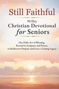 Still Faithful — 90 Day Christian Devotional for Seniors: One Daily Act of Blessing, Rooted in Scripture and Prayer, to Rediscover Purpose and Leave a Lasting Legacy