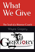 What We Give: The Soul of a Warrior Coach