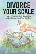 Divorce Your Scale: From Self-Criticizing to Self-Caring!