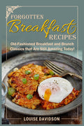Forgotten Breakfast Recipes: Old-Fashioned Breakfast and Brunch Classics that are Still Amazing Today! (Vintage Recipe Cookbooks)