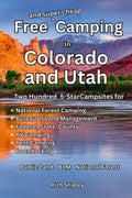 Free and Super Cheap Camping in Colorado and Utah: Two Hundred Five Star Campsites for National Forest Camping, Bureau of Land Management, Federal, State, County, RV Camping, Tent Camping, Boondocking
