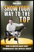 Show Your Way To The Top: How To Master Dairy Goat Showmanship And Impress Judges