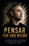 Pensar por uno mismo: Un camino para cuestionar, entender y definir lo que realmente sabes (Spanish Edition)