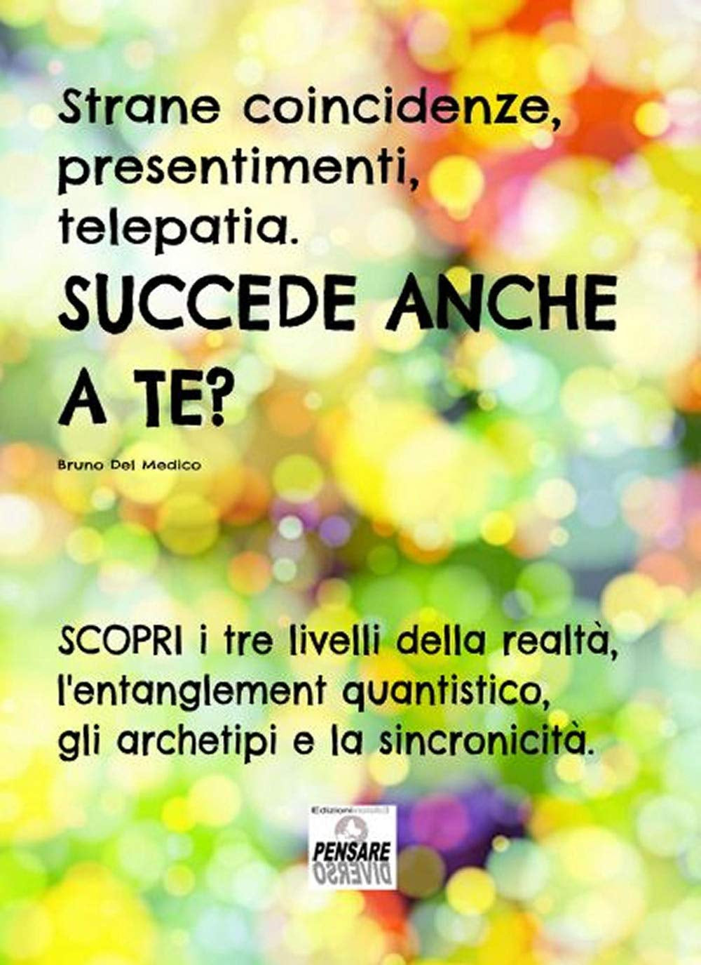 Strane coincidenze, presentimenti, telepatia. SUCCEDE ANCHE A TE? Scopri i tre livelli della realtà, la sincronicità, l’entanglement. ((ITA) Fisica e ... Testi di Bruno Del Medico) (Italian Edition)