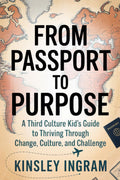 From Passport to Purpose: A Third Culture Kid’s Guide to Thriving Through Change, Culture and Challenges