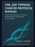 The Joe Tippens Cancer Protocol Manual: Exploring Fenbendazole, Ivermectin & Mebendazole in Experimental Cancer Therapy