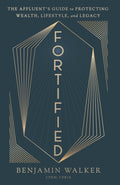Fortified: The Affluent’s Guide to Protecting Wealth, Lifestyle, and Legacy