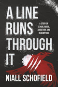 A Line Runs Through It: A Story of Sexual Abuse, Addiction, and Redemption