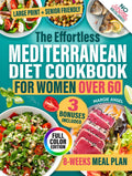 The Effortless Mediterranean Diet Cookbook for Women Over 60: Simple, Affordable, Tasty Recipes to Balance Hormones, Ease Joint Pain and Feel Energized Every Single Day Without Counting Calories