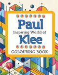 Inspiring World of Paul Klee Colouring Book: Abstract Art, Geometric Dreams, and Symbolic Worlds – Creative Experience and Artistic Mindfulness for Adults