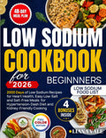 Low Sodium Cookbook: Low Sodium Recipes Cookbook for Heart Health: Easy Low Salt & Salt Free Meals for Hypertension, DASH Diet, and Kidney-Friendly Cooking