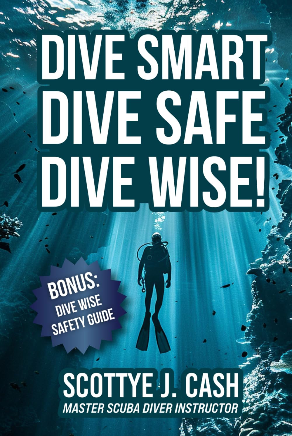 Dive Smart, Dive Safe, Dive Wise!: This essential guide refreshes your diving safety knowledge and the Dive Wise Safety Guide provides concise information to assist in managing diving situatio