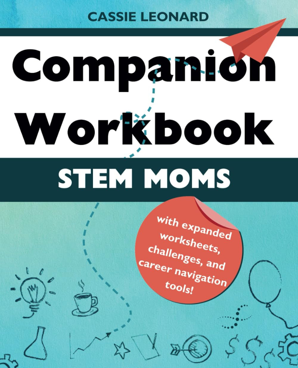 STEM Moms Companion Workbook: Create Professional and Personal Success with Expanded Worksheets, Challenges, and Career Navigation Tools