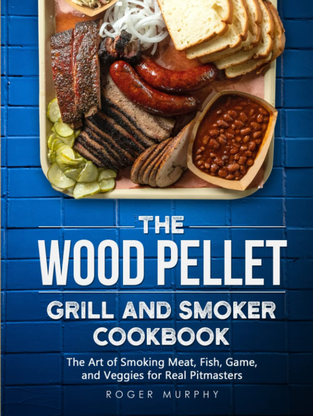 The Wood Pellet Grill and Smoker Cookbook: The Art of Smoking Meat, Fish, Game, and Veggies for Real Pitmasters
