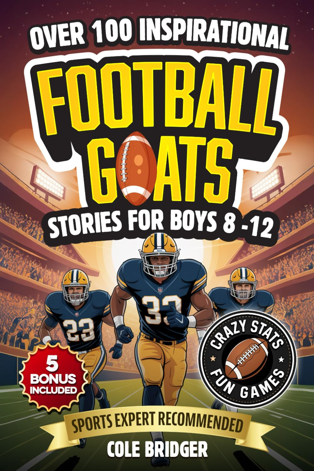 Inspirational Football GOATS Stories for Boys 8-12: Over 100 Legendary Football Stories, Crazy Stats, and Games That Build Grit and Team Spirit (Inspirational Sports Stories)
