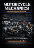 Motorcycle Mechanics: The Complete Handbook: Step-by-Step Guide to Engine Repair, Electrical Systems, Suspension, Brakes, Troubleshooting & Diagnostics — From Beginner to Professional Technicia