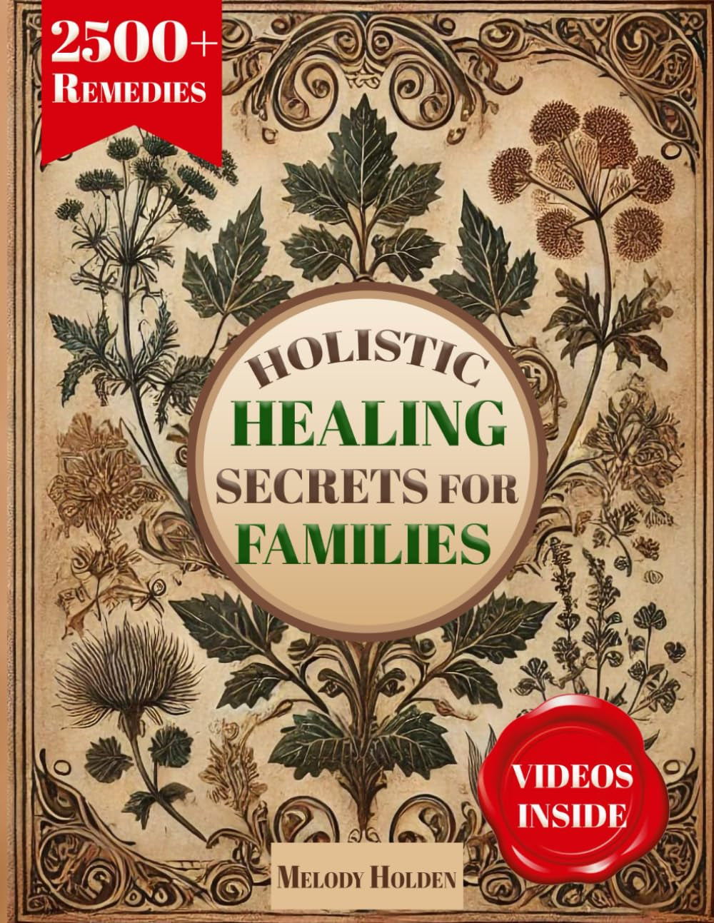 Holistic Healing Secrets for Families: 2500+ Proven Herbal Remedies and Step-by-Step Guides to Naturally Heal, Strengthen Immunity, and Protect Your Loved Ones