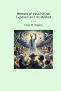 Horrors of vaccination exposed and illustrated (Classic Books)