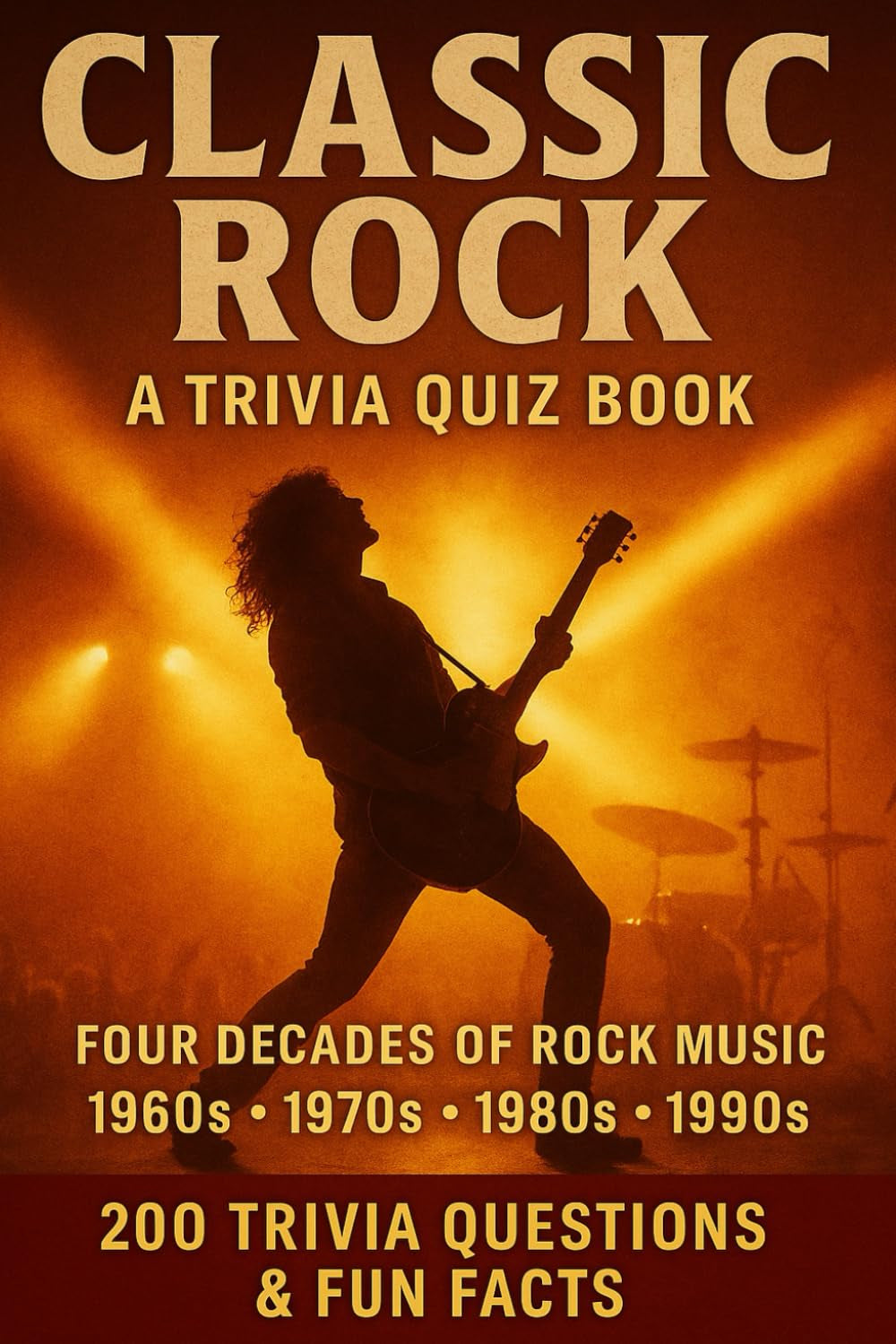 CLASSIC ROCK - An Interactive Trivia Quiz Book: 200 Trivia Questions & Fun Facts About Rock Music From The 1960s, 1970s, 1980s & 1990s.