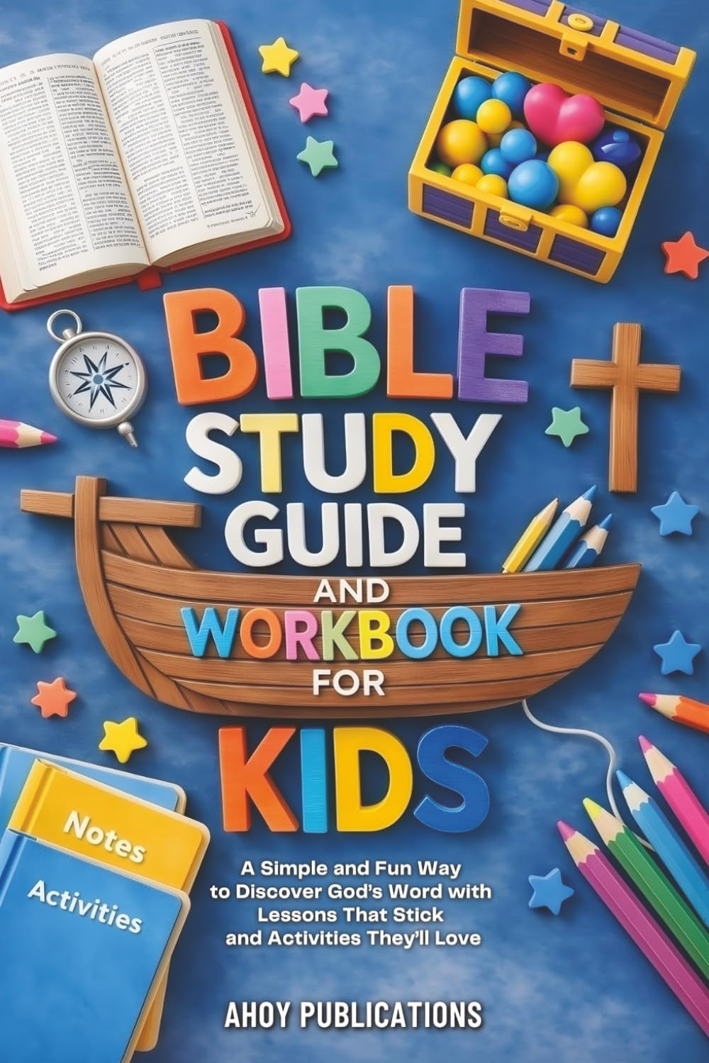 Bible Study Guide and Workbook for Kids: A Simple and Fun Way to Discover God’s Word with Lessons That Stick and Activities They’ll Love